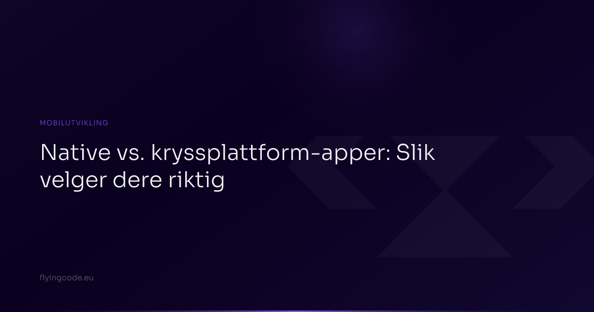 Native vs. kryssplattform-apper: Slik velger dere riktig | Flyingcode